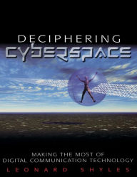 Title: Deciphering Cyberspace: Making the Most of Digital Communication Technology / Edition 1, Author: Leonard C. Shyles