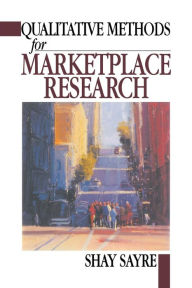 Title: Qualitative Methods for Marketplace Research / Edition 1, Author: Shay Sayre