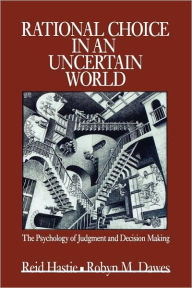 Title: Rational Choice in an Uncertain World: The Psychology of Judgement and Decision Making / Edition 1, Author: Reid Hastie