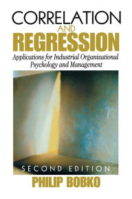 Title: Correlation and Regression: Applications for Industrial Organizational Psychology and Management / Edition 2, Author: Philip Bobko
