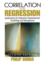 Title: Correlation and Regression: Applications for Industrial Organizational Psychology and Management / Edition 2, Author: Philip Bobko