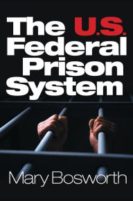 Title: The U.S. Federal Prison System / Edition 1, Author: Mary F. Bosworth