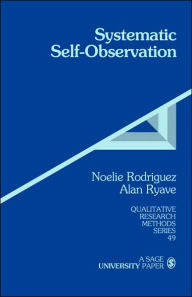 Title: Systematic Self-Observation: A Method for Researching the Hidden and Elusive Features of Everyday Social Life / Edition 1, Author: Noelie Maria Rodriguez