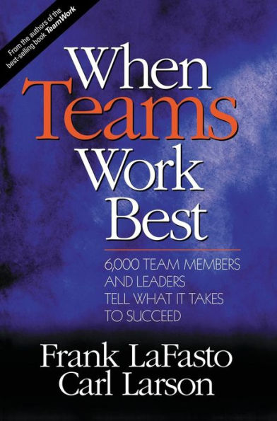 When Teams Work Best: 6,000 Team Members and Leaders Tell What it Takes to Succeed / Edition 1