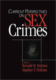 Title: Current Perspectives on Sex Crimes / Edition 1, Author: Ronald M. Holmes