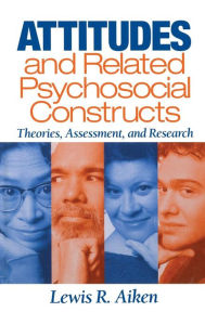 Title: Attitudes and Related Psychosocial Constructs: Theories, Assessment, and Research / Edition 1, Author: Lewis R. Aiken