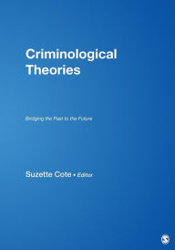 Title: Criminological Theories: Bridging the Past to the Future / Edition 1, Author: Suzette Cote