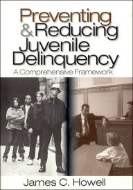 Title: Preventing and Reducing Juvenile Delinquency: A Comprehensive Framework / Edition 1, Author: James C. Howell