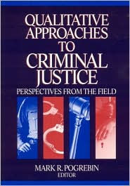 Title: Qualitative Approaches to Criminal Justice: Perspectives from the Field, Author: Mark R. Pogrebin