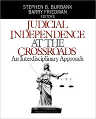 Title: Judicial Independence at the Crossroads: An Interdisciplinary Approach / Edition 1, Author: Stephen B. Burbank