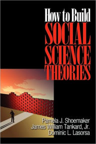 Title: How to Build Social Science Theories / Edition 1, Author: Pamela J. Shoemaker