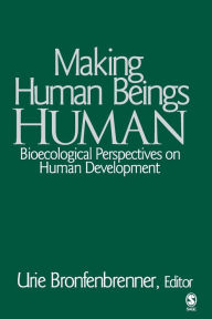 Title: Making Human Beings Human: Bioecological Perspectives on Human Development / Edition 1, Author: Urie Bronfenbrenner