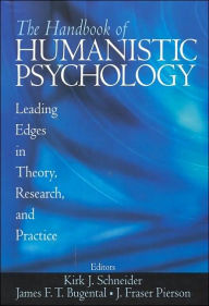 Title: The Handbook of Humanistic Psychology: Leading Edges in Theory, Research, and Practice / Edition 1, Author: Kirk J. Schneider