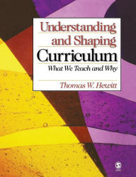 Title: Understanding and Shaping Curriculum: What We Teach and Why / Edition 1, Author: Thomas W. Hewitt