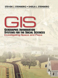 Title: Geographic Information Systems for the Social Sciences: Investigating Space and Place / Edition 1, Author: Steven J. Steinberg