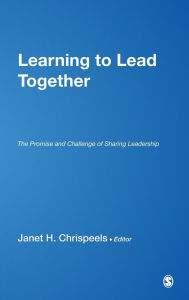 Title: Learning to Lead Together: The Promise and Challenge of Sharing Leadership / Edition 1, Author: Janet H. Chrispeels