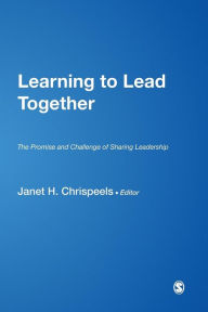 Title: Learning to Lead Together: The Promise and Challenge of Sharing Leadership / Edition 1, Author: Janet H. Chrispeels