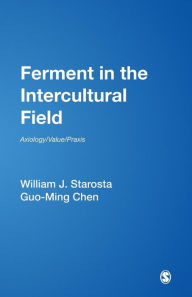 Title: Ferment in the Intercultural Field: Axiology/Value/Praxis / Edition 1, Author: William J. Starosta