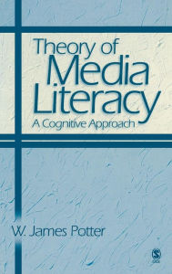 Title: Theory of Media Literacy: A Cognitive Approach / Edition 1, Author: W. James Potter