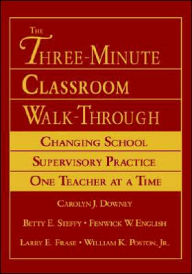 Title: The Three-Minute Classroom Walk-Through: Changing School Supervisory Practice One Teacher at a Time / Edition 1, Author: Carolyn J. Downey