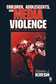 Title: Children, Adolescents, and Media Violence: A Critical Look at the Research / Edition 1, Author: Steven J. Kirsh