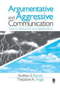 Title: Argumentative and Aggressive Communication: Theory, Research, and Application / Edition 1, Author: Andrew Rancer