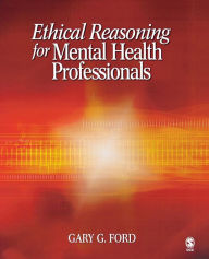 Title: Ethical Reasoning for Mental Health Professionals / Edition 1, Author: Gary G. Ford