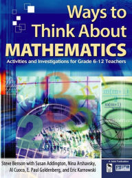 Title: Ways to Think About Mathematics: Activities and Investigations for Grade 6-12 Teachers / Edition 1, Author: Steve Benson