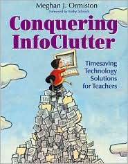 Title: Conquering InfoClutter: Timesaving Technology Solutions for Teachers / Edition 1, Author: Meg Ormiston