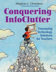 Title: Conquering Infoclutter : Timesaving Technology Solutions for Teachers / Edition 1, Author: Meg Ormiston