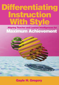 Title: Differentiating Instruction With Style: Aligning Teacher and Learner Intelligences for Maximum Achievement / Edition 1, Author: Gayle H. Gregory