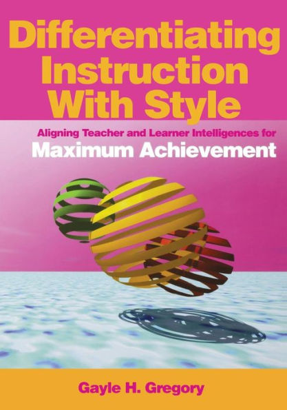 Differentiating Instruction With Style: Aligning Teacher and Learner Intelligences for Maximum Achievement / Edition 1