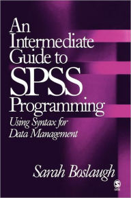 Title: An Intermediate Guide to SPSS Programming: Using Syntax for Data Management / Edition 1, Author: Sarah E. Boslaugh