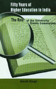 Title: Fifty Years of Higher Education in India: The Role of the University Grants Commission, Author: Amrik Singh