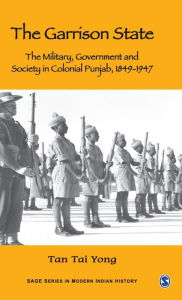 Title: The Garrison State: Military, Government and Society in Colonial Punjab, 1849-1947, Author: Tan Tai Yong