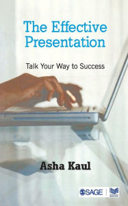 Title: The Effective Presentation: Talk Your Way To Success / Edition 1, Author: Asha Kaul