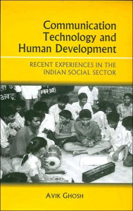 Title: Communication Technology and Human Development: Recent Experiences in the Indian Social Sector, Author: Avik Ghosh