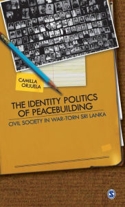 Title: The Identity Politics of Peacebuilding: Civil Society in War-Torn Sri Lanka, Author: Camilla Orjuela