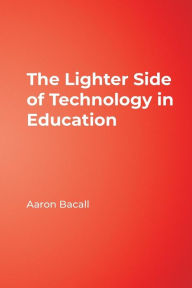 Title: The Lighter Side of Technology in Education / Edition 1, Author: Aaron Bacall