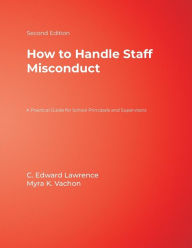Title: How to Handle Staff Misconduct: A Practical Guide for School Principals and Supervisors / Edition 2, Author: C. Edward Lawrence