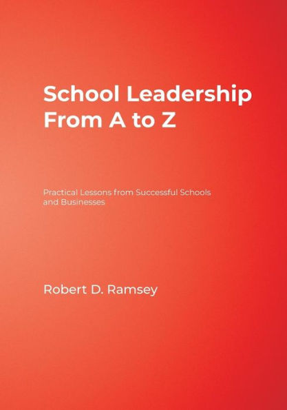 School Leadership From A to Z: Practical Lessons from Successful Schools and Businesses / Edition 1
