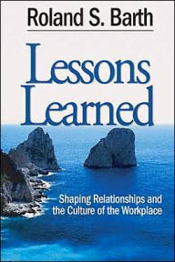 Title: Lessons Learned: Shaping Relationships and the Culture of the Workplace, Author: Roland S. Barth