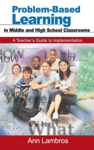 Title: Problem-Based Learning in Middle and High School Classrooms: A Teacher's Guide to Implementation / Edition 1, Author: Marian Ann Lambros