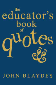 Title: The Educator's Book of Quotes / Edition 1, Author: John Blaydes