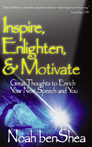 Title: Inspire, Enlighten, & Motivate: Great Thoughts to Enrich Your Next Speech and You / Edition 1, Author: Noah benShea