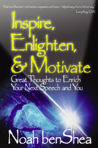 Title: Inspire, Enlighten, & Motivate: Great Thoughts to Enrich Your Next Speech and You / Edition 1, Author: Noah benShea