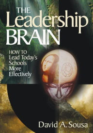 Title: The Leadership Brain: How to Lead Today's Schools More Effectively / Edition 1, Author: David A. Sousa