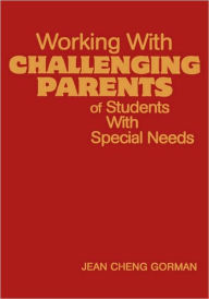 Title: Working With Challenging Parents of Students With Special Needs / Edition 1, Author: Jean Cheng Gorman