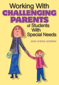 Title: Working with Challenging Parents of Students with Special Needs / Edition 1, Author: Jean Cheng Gorman