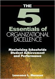 Title: The Five Essentials of Organizational Excellence: Maximizing Schoolwide Student Achievement and Performance / Edition 1, Author: Lawrence L. Marazza